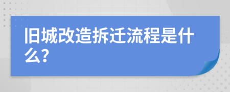 旧城改造拆迁流程是什么？