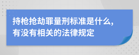 持枪抢劫罪量刑标准是什么,有没有相关的法律规定