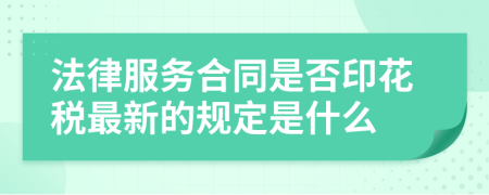 法律服务合同是否印花税最新的规定是什么