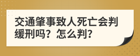 交通肇事致人死亡会判缓刑吗？怎么判？