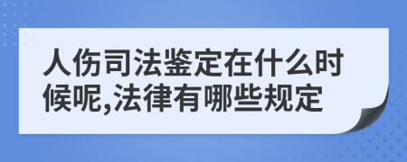 人伤司法鉴定在什么时候呢,法律有哪些规定