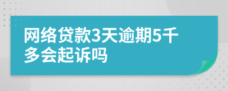 网络贷款3天逾期5千多会起诉吗