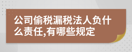 公司偷税漏税法人负什么责任,有哪些规定