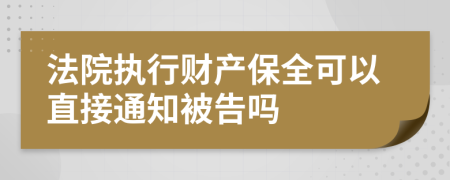 法院执行财产保全可以直接通知被告吗