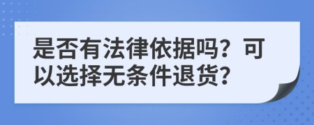 是否有法律依据吗？可以选择无条件退货？