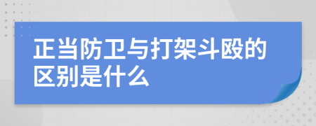 正当防卫与打架斗殴的区别是什么