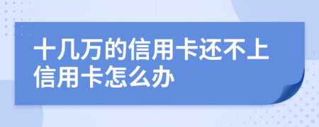 十几万的信用卡还不上信用卡怎么办