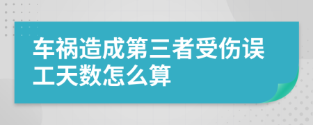 车祸造成第三者受伤误工天数怎么算