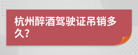 杭州醉酒驾驶证吊销多久？