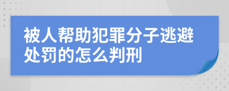 被人帮助犯罪分子逃避处罚的怎么判刑