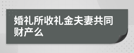 婚礼所收礼金夫妻共同财产么