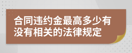 合同违约金最高多少有没有相关的法律规定