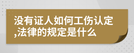 没有证人如何工伤认定,法律的规定是什么