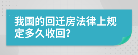 我国的回迁房法律上规定多久收回？