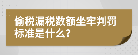 偷税漏税数额坐牢判罚标准是什么？