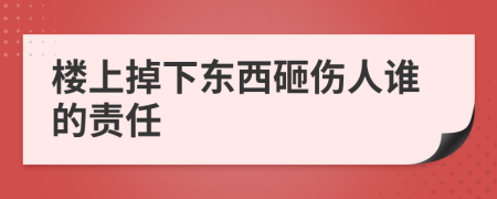 楼上掉下东西砸伤人谁的责任