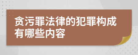 贪污罪法律的犯罪构成有哪些内容