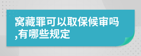 窝藏罪可以取保候审吗,有哪些规定