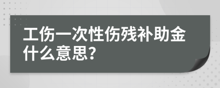 工伤一次性伤残补助金什么意思？