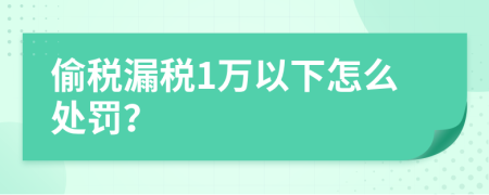 偷税漏税1万以下怎么处罚？