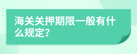 海关关押期限一般有什么规定？