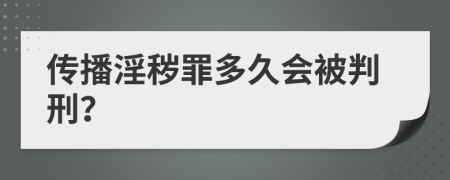 传播淫秽罪多久会被判刑？