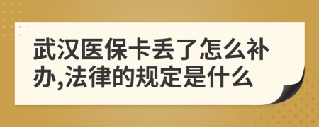 武汉医保卡丢了怎么补办,法律的规定是什么