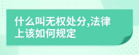 什么叫无权处分,法律上该如何规定