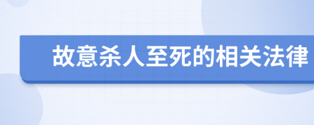 故意杀人至死的相关法律