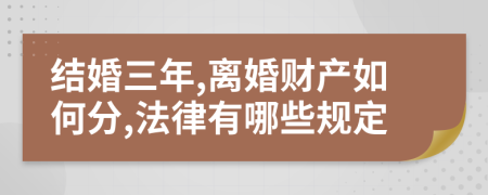 结婚三年,离婚财产如何分,法律有哪些规定