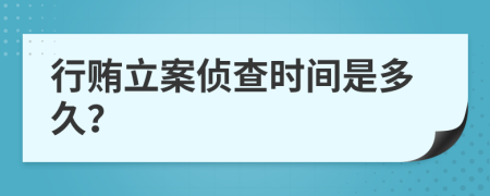 行贿立案侦查时间是多久？