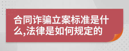 合同诈骗立案标准是什么,法律是如何规定的