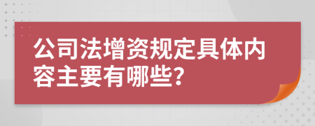 公司法增资规定具体内容主要有哪些？