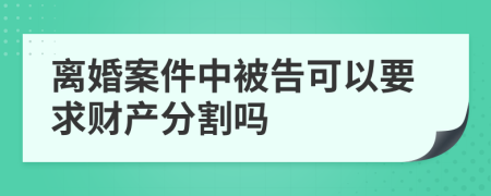 离婚案件中被告可以要求财产分割吗