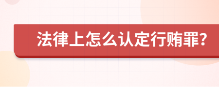 法律上怎么认定行贿罪？