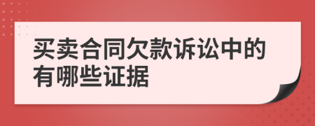 买卖合同欠款诉讼中的有哪些证据