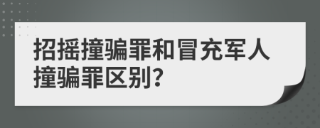 招摇撞骗罪和冒充军人撞骗罪区别？