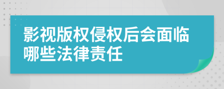 影视版权侵权后会面临哪些法律责任