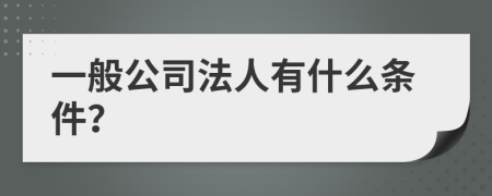一般公司法人有什么条件？