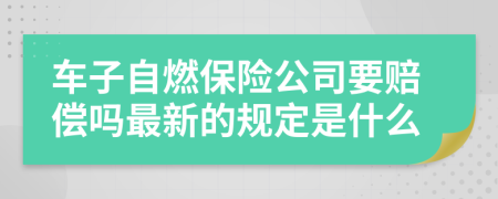 车子自燃保险公司要赔偿吗最新的规定是什么