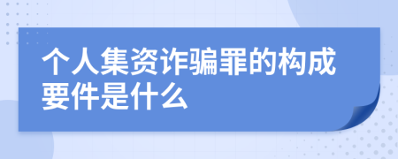个人集资诈骗罪的构成要件是什么
