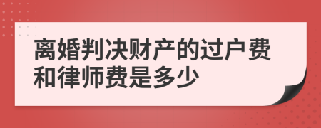 离婚判决财产的过户费和律师费是多少