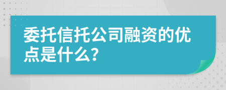 委托信托公司融资的优点是什么？