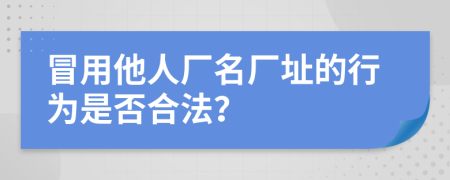 冒用他人厂名厂址的行为是否合法？