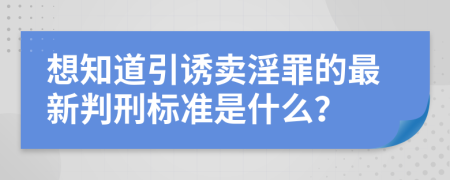 想知道引诱卖淫罪的最新判刑标准是什么？
