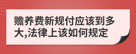 赡养费新规付应该到多大,法律上该如何规定