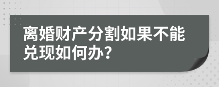 离婚财产分割如果不能兑现如何办？