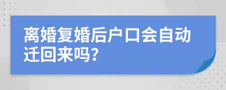 离婚复婚后户口会自动迁回来吗？