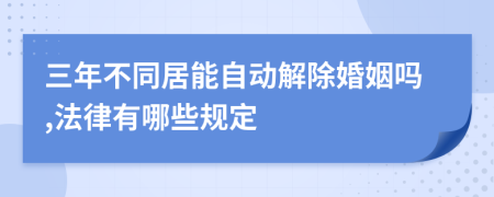 三年不同居能自动解除婚姻吗,法律有哪些规定