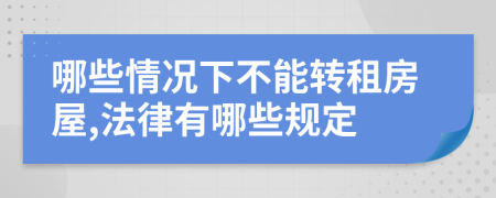 哪些情况下不能转租房屋,法律有哪些规定